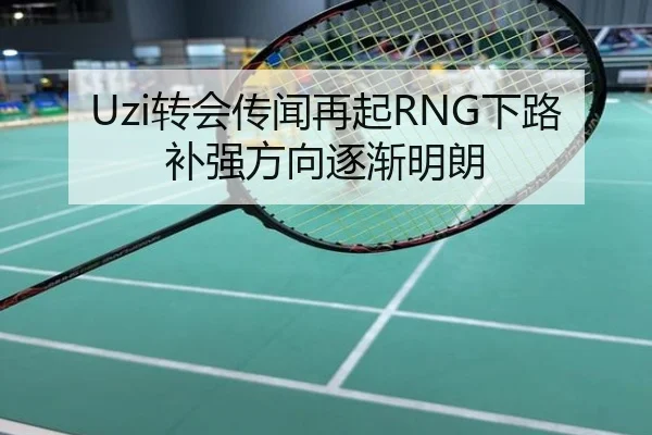 Uzi转会传闻再起RNG下路补强方向逐渐明朗